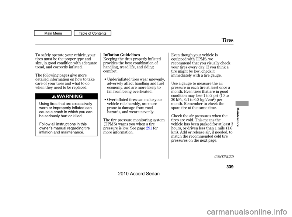 HONDA ACCORD COUPE 2010 8.G Owners Manual Keeping the tires properly inf lated 
provides the best combination of
handling, tread lif e, and riding
comf ort.
Underinf lated tires wear unevenly,
adversely affect handling and fuel
economy, and a