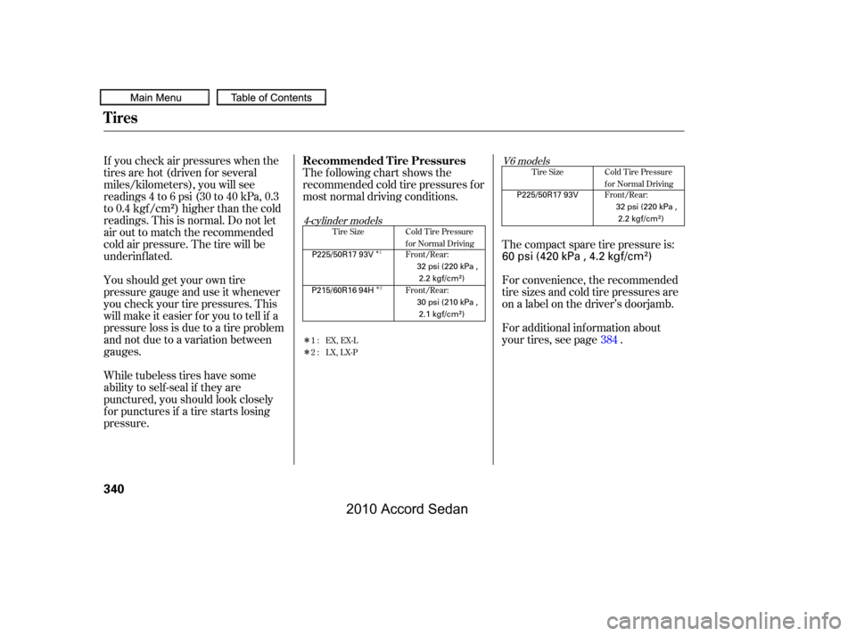 HONDA ACCORD COUPE 2010 8.G Owners Manual Î 
Î
Î
Î
The following chart shows the 
recommended cold tire pressures f or
most normal driving conditions.
If you check air pressures when the
tires are hot (driven f or several
miles/kilome