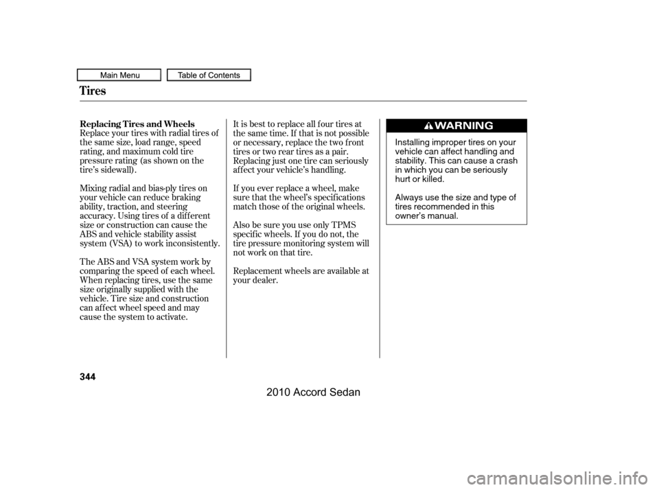 HONDA ACCORD COUPE 2010 8.G Owners Manual Replace your tires with radial tires of 
the same size, load range, speed
rating, and maximum cold tire
pressure rating (as shown on the
tire’s sidewall). 
Mixing radial and bias-ply tires on 
your 