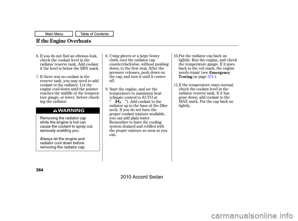 HONDA ACCORD COUPE 2010 8.G Owners Manual Using gloves or a large heavy 
cloth, turn the radiator cap
counterclockwise, without pushing
down, to the f irst stop. Af ter the
pressure releases, push down on
the cap, and turn it until it comes
o