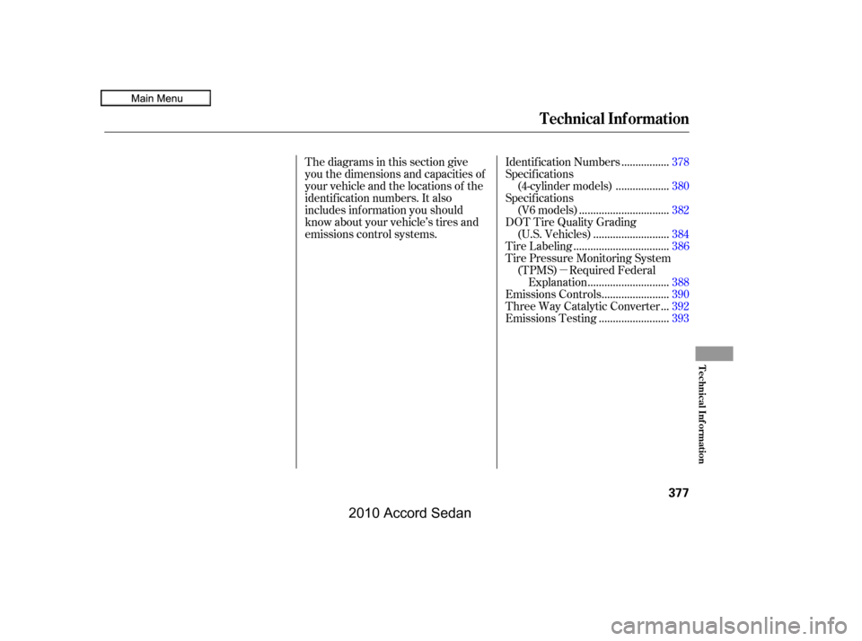 HONDA ACCORD COUPE 2010 8.G Owners Manual µ
Thediagramsinthissectiongive 
you the dimensions and capacities of
your vehicle and the locations of the
identif ication numbers. It also
includes inf ormation you should
know about your vehicle�