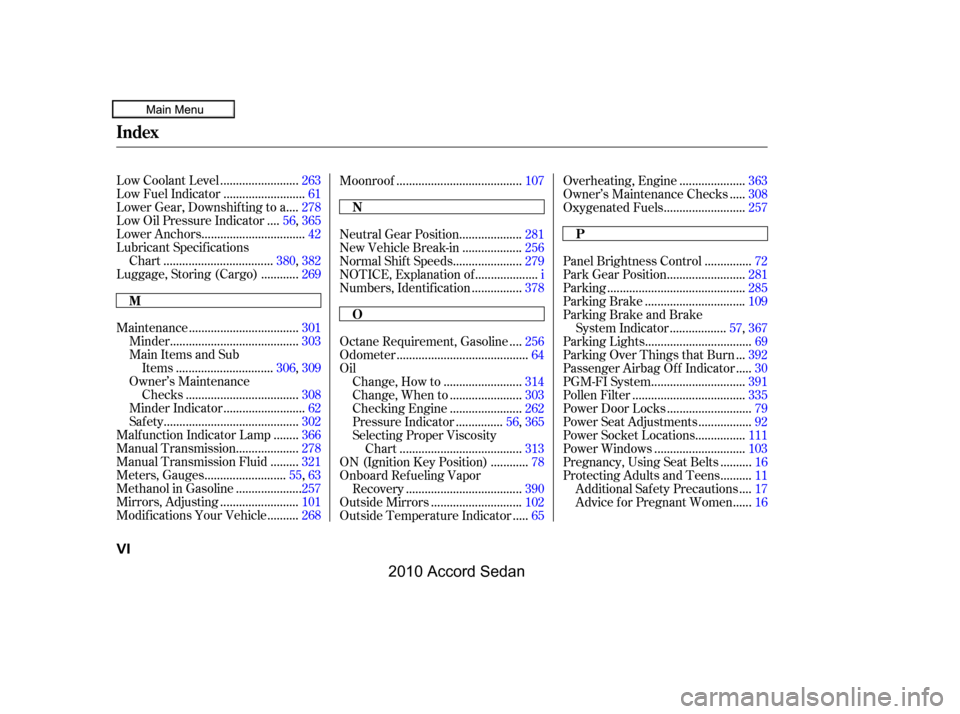 HONDA ACCORD COUPE 2010 8.G Owners Manual ........................Low Coolant Level.263
.........................Low Fuel Indicator.61
...Lower Gear, Downshif ting to a .278
...Low Oil Pressure Indicator .56,365
..............................