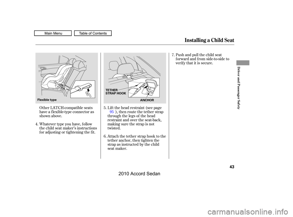 HONDA ACCORD COUPE 2010 8.G Service Manual Whatever type you have, f ollow 
the child seat maker’s instructions
f or adjusting or tightening the f it.
Push and pull the child seat
f orward and f rom side-to-side to
verify that it is secure.
