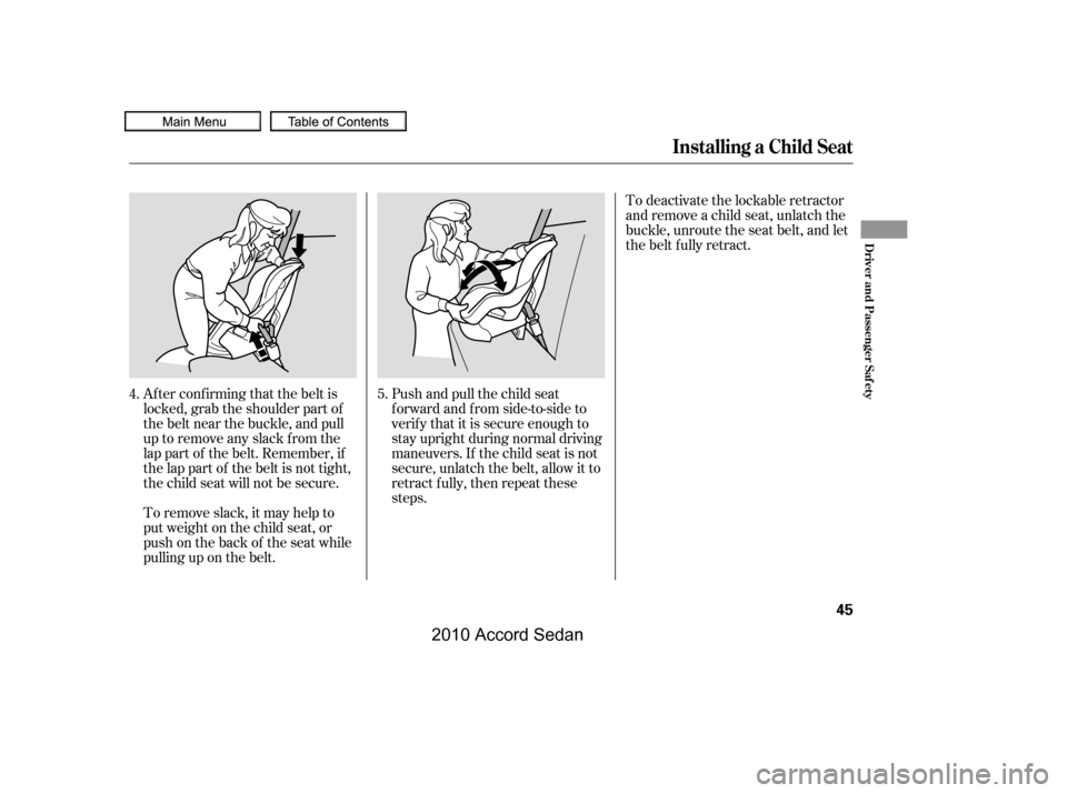 HONDA ACCORD COUPE 2010 8.G Service Manual Af ter conf irming that the belt is 
locked, grab the shoulder part of
the belt near the buckle, and pull
up to remove any slack from the
lap part of the belt. Remember, if
the lap part of the belt is