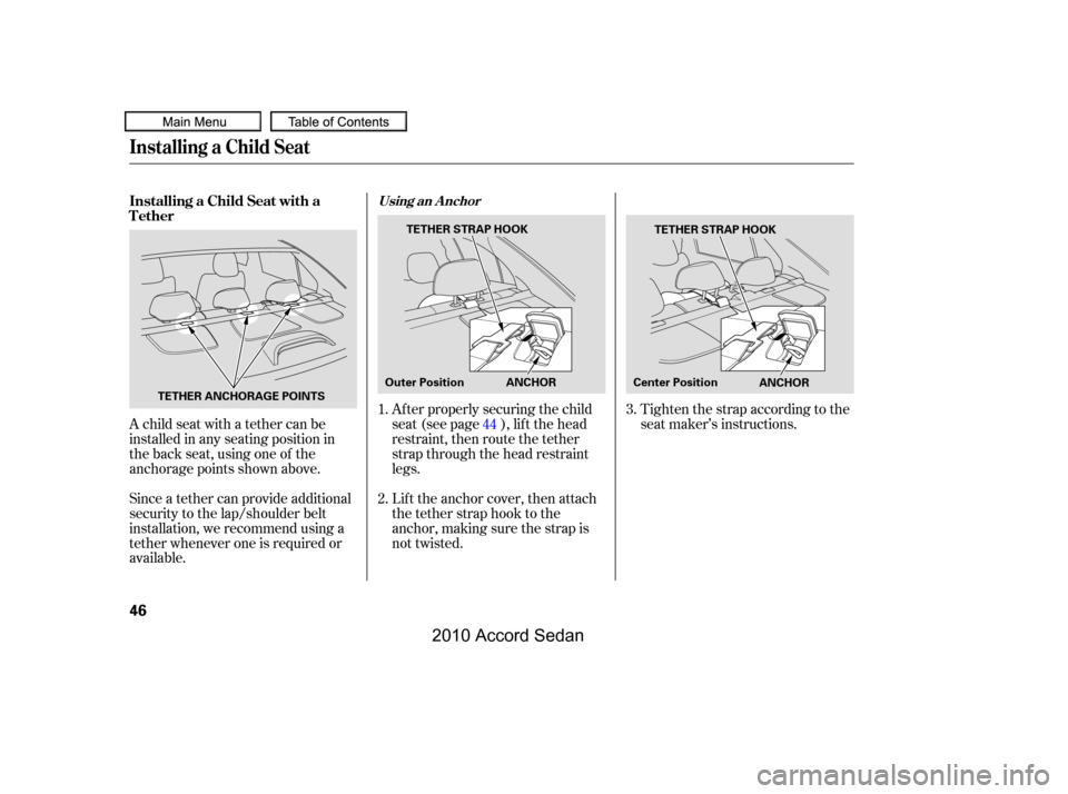 HONDA ACCORD COUPE 2010 8.G Service Manual A child seat with a tether can be 
installed in any seating position in
the back seat, using one of the
anchorage points shown above. 
Since a tether can provide additional 
security to the lap/should