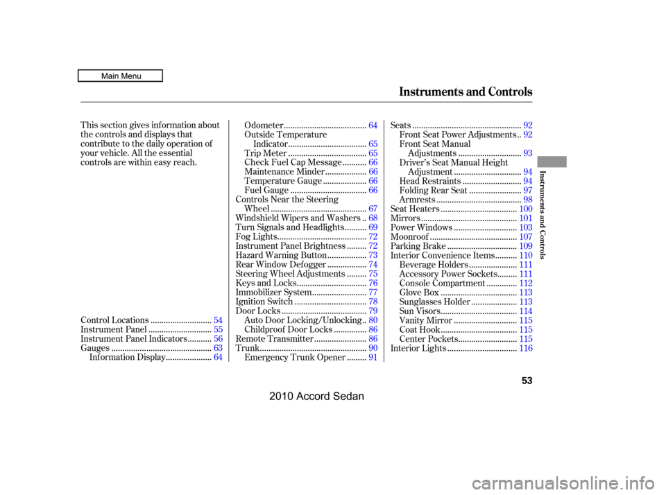 HONDA ACCORD COUPE 2010 8.G Owners Manual This section gives inf ormation about 
the controls and displays that
contribute to the daily operation of
your vehicle. All the essential
controls are within easy reach.
...........................Co