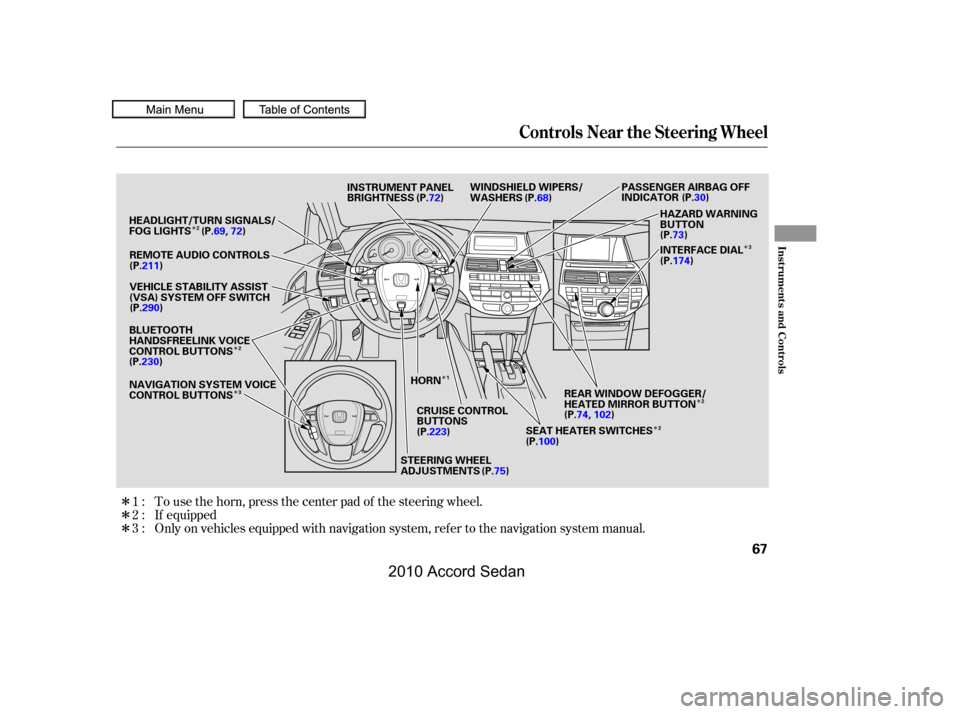 HONDA ACCORD COUPE 2010 8.G Repair Manual Î
Î
ÎÎ
Î
Î
Î
Î 
Î
Î
If equipped
Only on vehicles equipped with navigation system, ref er to the navigation system manual. 
To use the horn, press the center pad of the steering whe