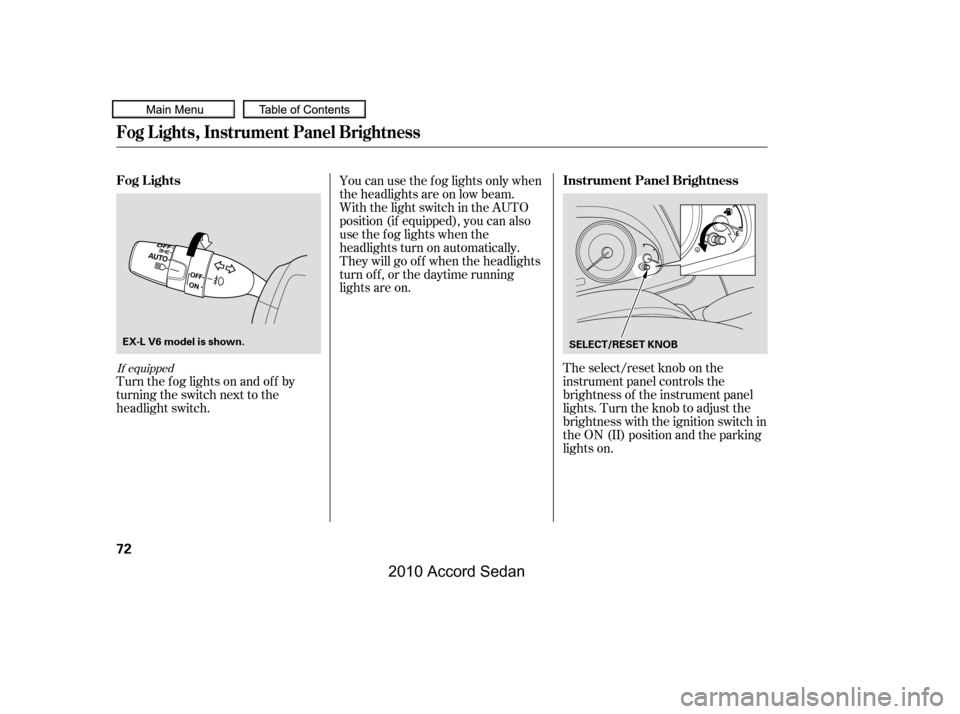 HONDA ACCORD COUPE 2010 8.G Manual PDF The select/reset knob on the 
instrument panel controls the
brightness of the instrument panel
lights. Turn the knob to adjust the
brightness with the ignition switch in
the ON (II) position and the p