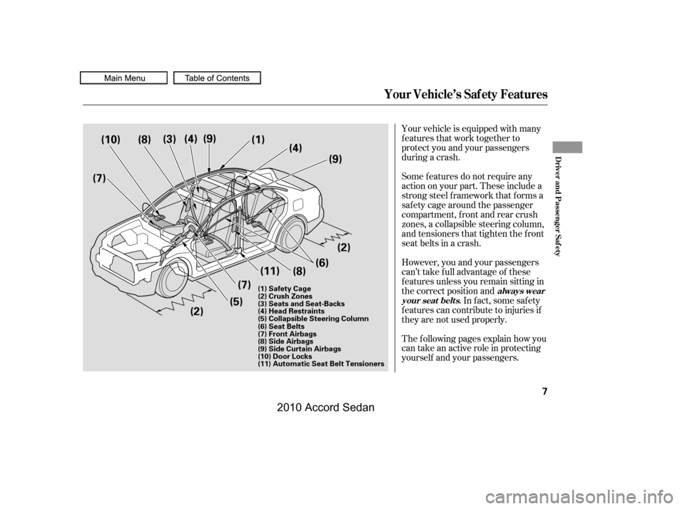 HONDA ACCORD COUPE 2010 8.G Owners Manual Your vehicle is equipped with many 
features that work together to
protect you and your passengers
during a crash. 
The f ollowing pages explain how you 
cantakeanactiveroleinprotecting
yourself and y