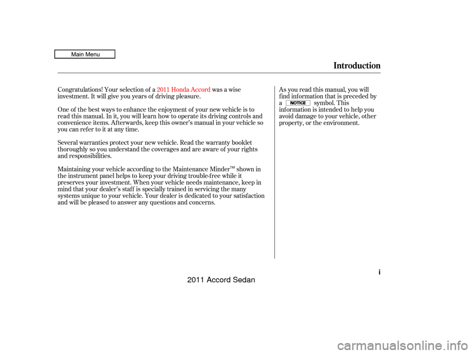 HONDA ACCORD COUPE 2011 8.G Owners Manual Maintaining your vehicle according to the Maintenance Minder shown in
the instrument panel helps to keep your driving trouble-f ree while it
preserves your investment. When your vehicle needs maintena