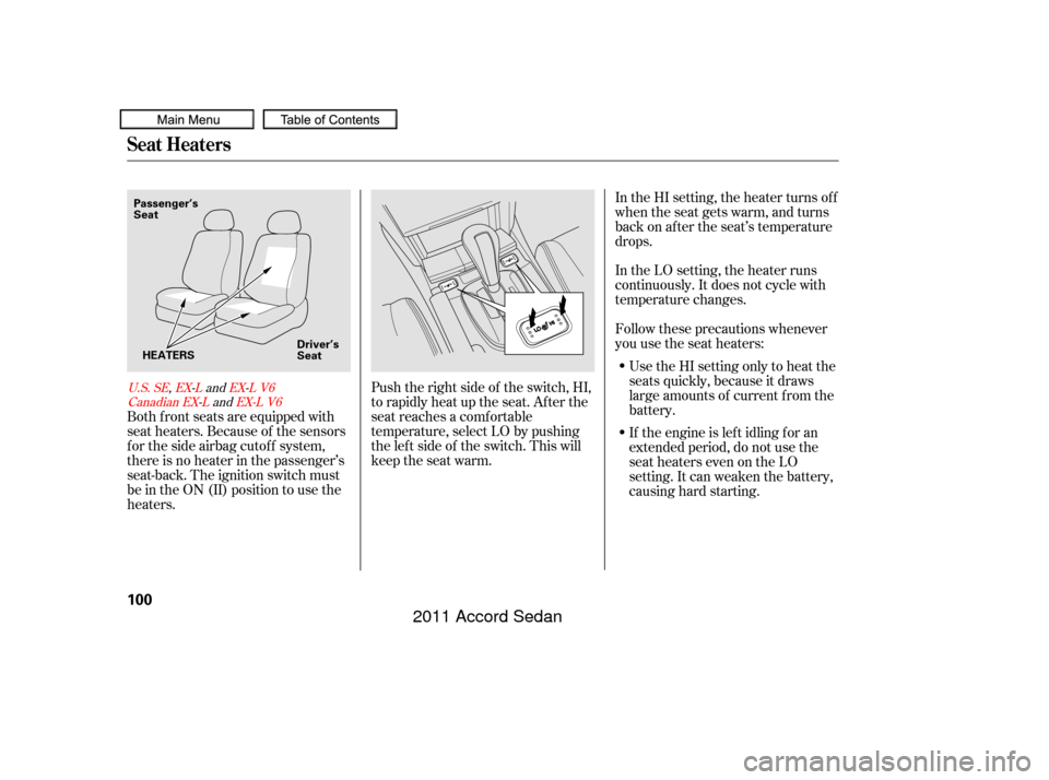 HONDA ACCORD COUPE 2011 8.G Owners Manual Push the right side of the switch, HI,
to rapidly heat up the seat. Af ter the
seat reaches a comfortable
temperature, select LO by pushing
the lef t side of the switch. This will
keep the seat warm.I