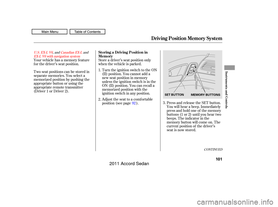 HONDA ACCORD COUPE 2011 8.G Owners Manual Store a driver’s seat position only
when the vehicle is parked.Turn the ignition switch to the ON
(II) position. You cannot add a
new seat position in memory
unless the ignition switch is in the
ON 