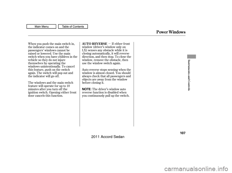 HONDA ACCORD COUPE 2011 8.G Owners Manual µ
Auto reverse stops sensing when the
window is almost closed. You should
always check that all passengers and
objects are away from the window
bef ore closing it. If either f ront
window (driver’