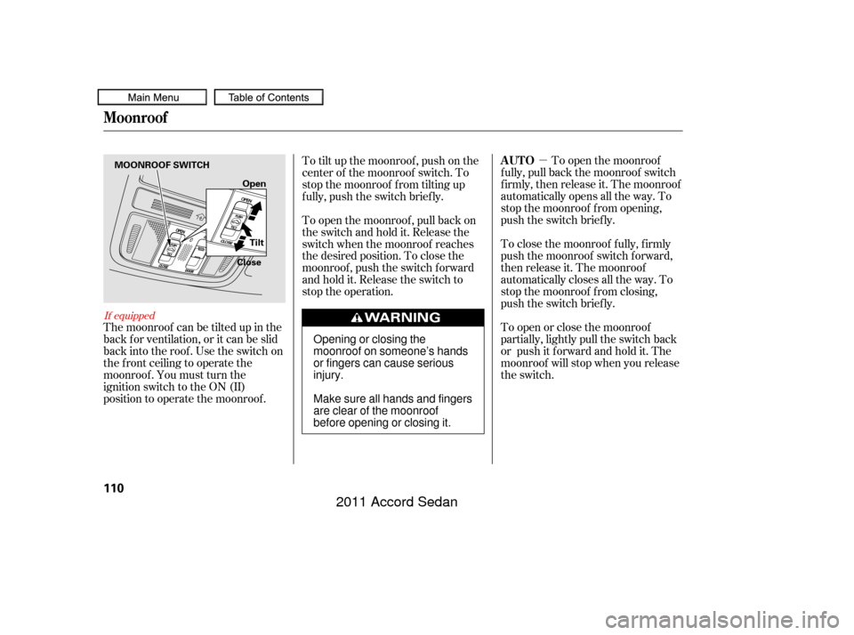 HONDA ACCORD COUPE 2011 8.G Owners Manual µTo open the moonroof
f ully, pull back the moonroof switch
f irmly, then release it. The moonroof
automatically opens all the way. To
stop the moonroof f rom opening,
push the switch briefly.
To cl