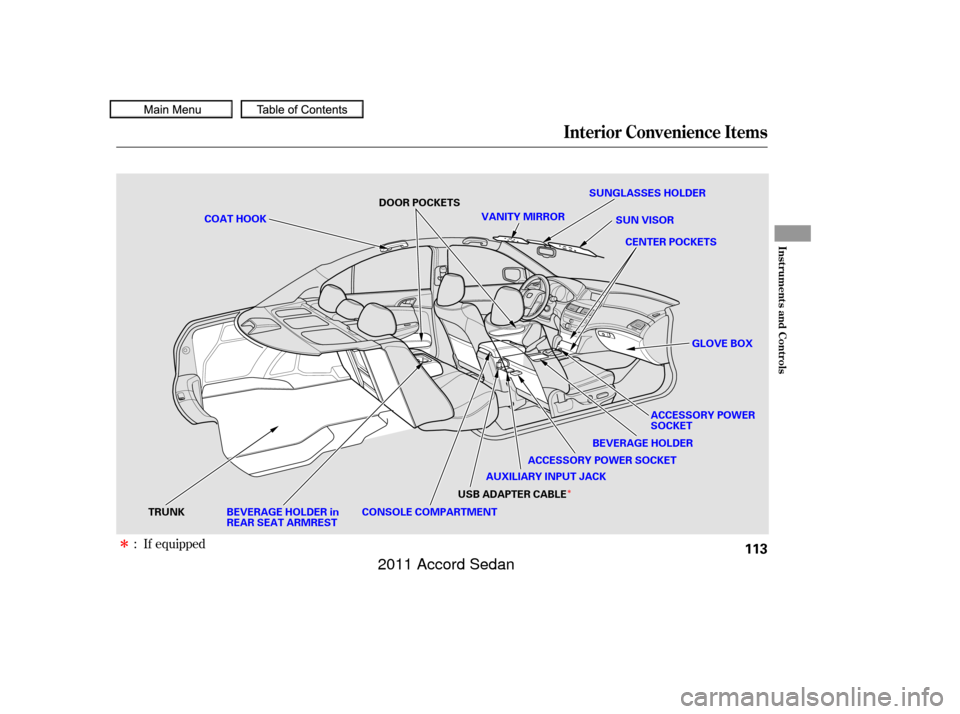HONDA ACCORD COUPE 2011 8.G Owners Manual Î
Interior Convenience Items
Inst rument s and Cont rols
113
SUNGLASSES HOLDERACCESSORY POWER
SOCKET
VANITY MIRROR
SUN VISOR
CENTER POCKETS
AUXILIARY INPUT JACK
COAT HOOK
BEVERAGE HOLDER
ACCESSORY P