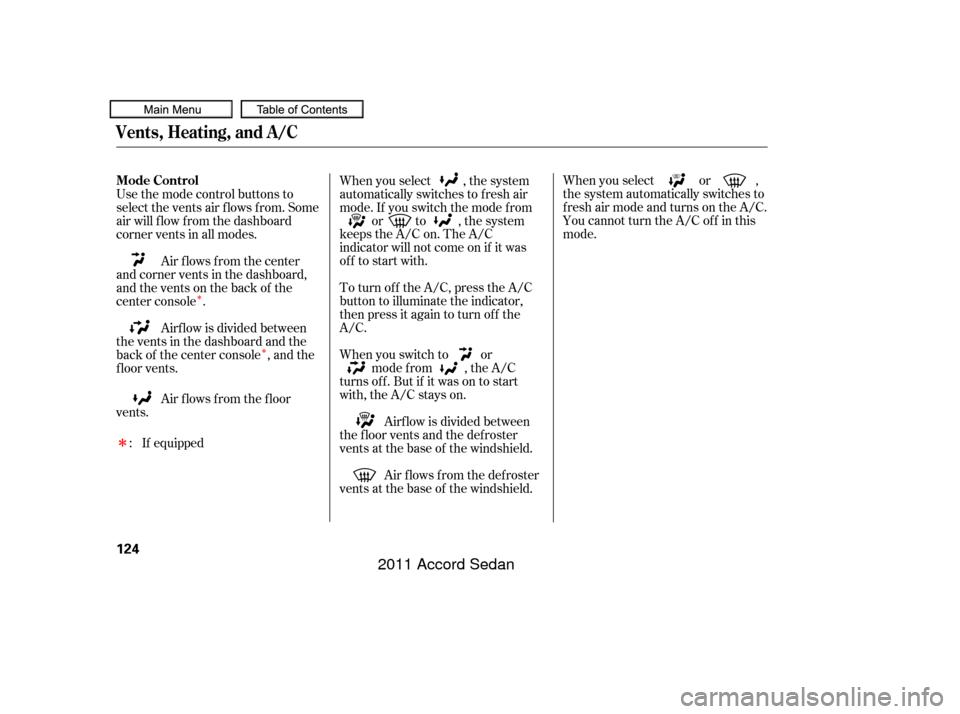 HONDA ACCORD COUPE 2011 8.G Owners Manual ÎÎ
Î When you select or ,
the system automatically switches to
f resh air mode and turns on the A/C.
You cannot turn the A/C of f in this
mode.
Air f lows f rom the def roster
vents at the base 