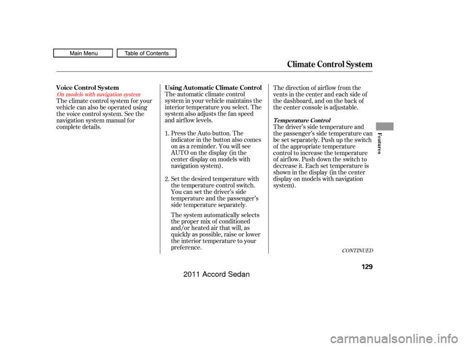 HONDA ACCORD COUPE 2011 8.G Owners Manual The automatic climate control
system in your vehicle maintains the
interior temperature you select. The
system also adjusts the f an speed
and airf low levels.Press the Auto button. The
indicator in t