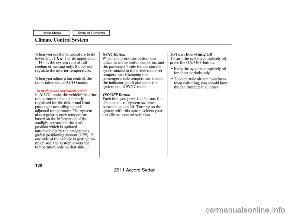 HONDA ACCORD COUPE 2011 8.G Owners Manual When you set the temperature to its
lower limit ( ) or its upper limit
( ), the system runs at f ull
cooling or heating only. It does not
regulate the interior temperature.
When you adjust a f an cont