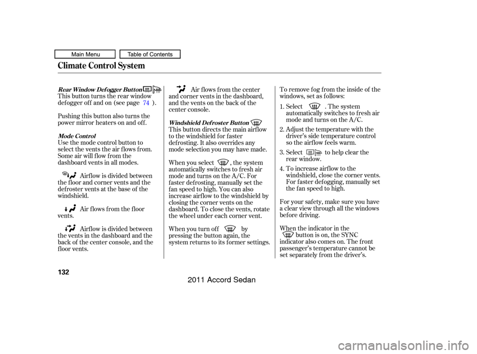 HONDA ACCORD COUPE 2011 8.G Owners Manual This button turns the rear window
def ogger of f and on (see page ).
Pushing this button also turns the
power mirror heaters on and of f .
Use the mode control button to
select the vents the air flows