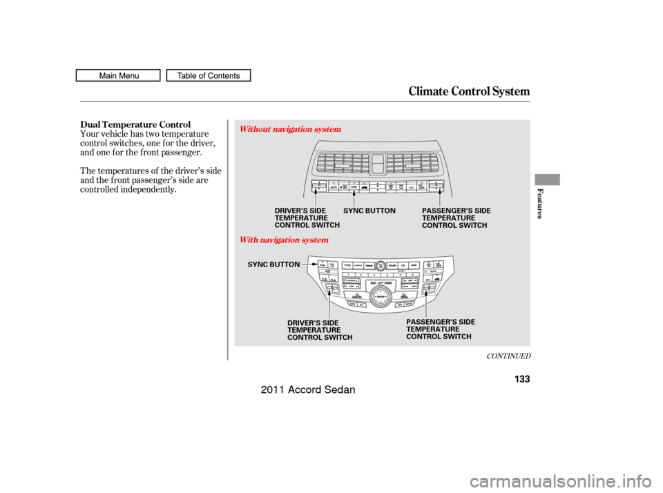 HONDA ACCORD COUPE 2011 8.G Owners Manual Your vehicle has two temperature
control switches, one f or the driver,
and one f or the f ront passenger.
The temperatures of the driver’s side
and the front passenger’s side are
controlled indep
