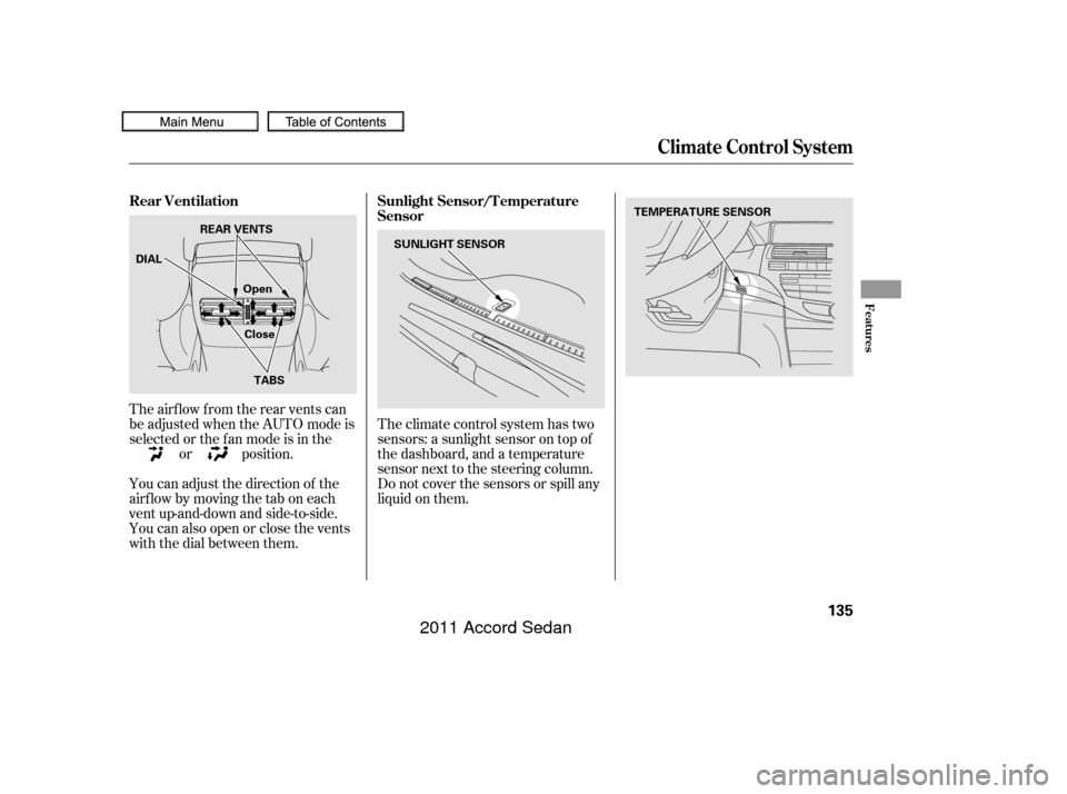 HONDA ACCORD COUPE 2011 8.G Owners Manual Theclimatecontrolsystemhastwo
sensors: a sunlight sensor on top of
the dashboard, and a temperature
sensor next to the steering column.
Do not cover the sensors or spill any
liquidonthem.
The airf low