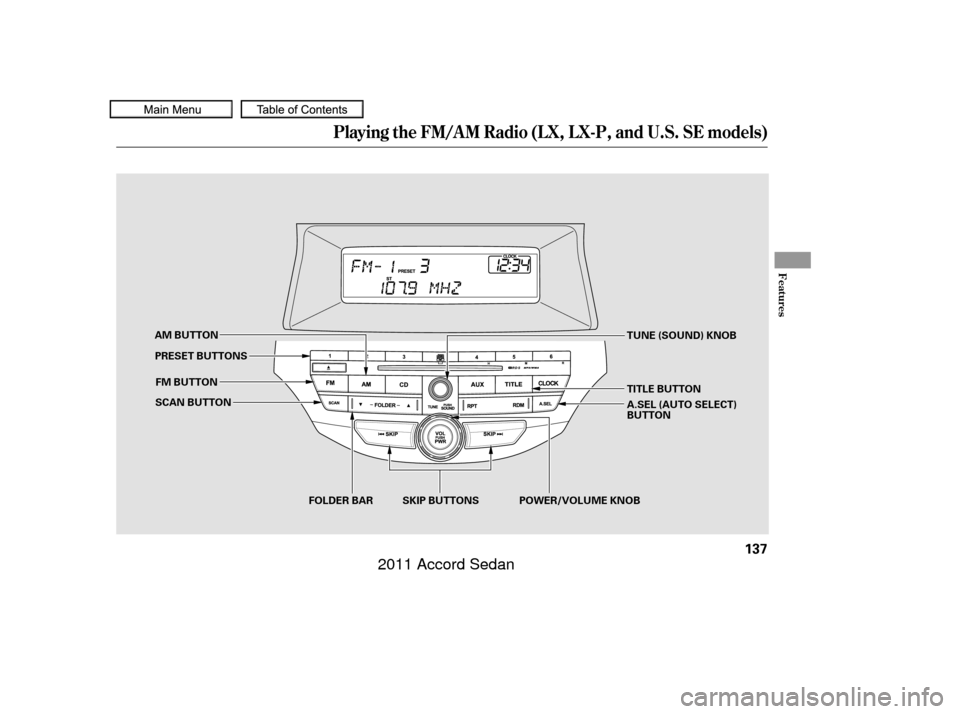 HONDA ACCORD COUPE 2011 8.G Owners Manual Playing the FM/AM Radio (LX, LX-P, and U.S. SE models)
Features
137
SCAN BUTTONFOLDER BAR
FM BUTTON
AM BUTTON
TUNE (SOUND) KNOB
SKIP BUTTONS
PRESET BUTTONS
TITLE BUTTON
A.SEL (AUTO SELECT)
BUTTON
POWE