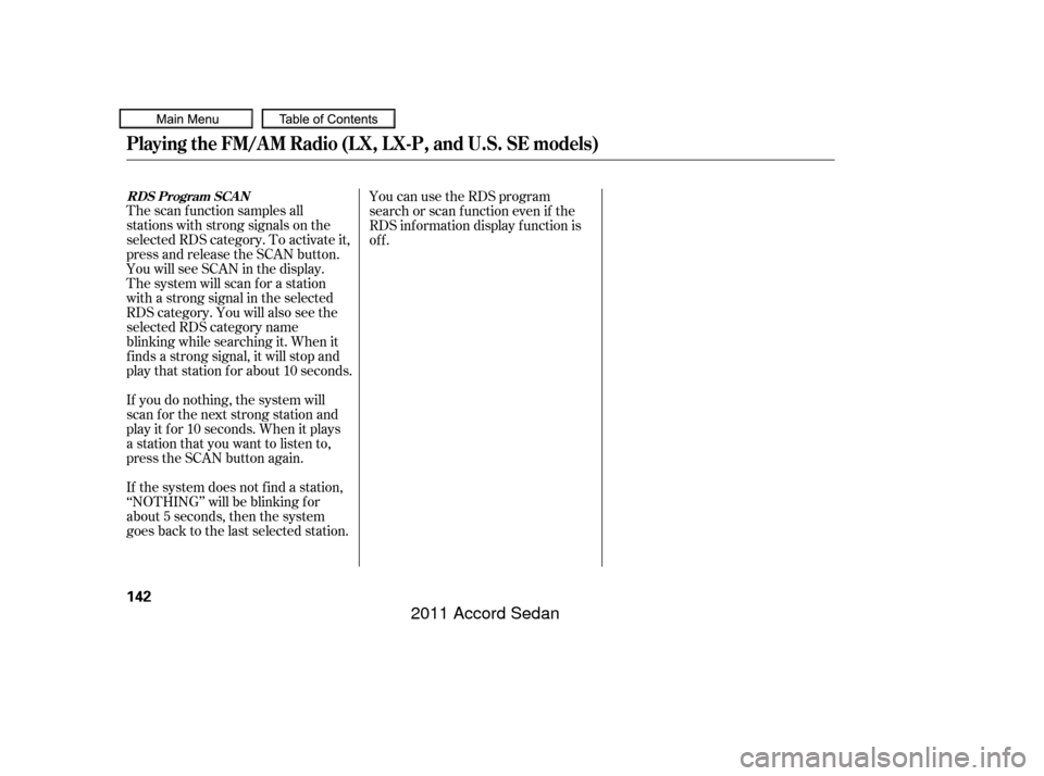 HONDA ACCORD COUPE 2011 8.G Owners Manual The scan f unction samples all
stations with strong signals on the
selected RDS category. To activate it,
press and release the SCAN button.
You will see SCAN in the display.
The system will scan f or