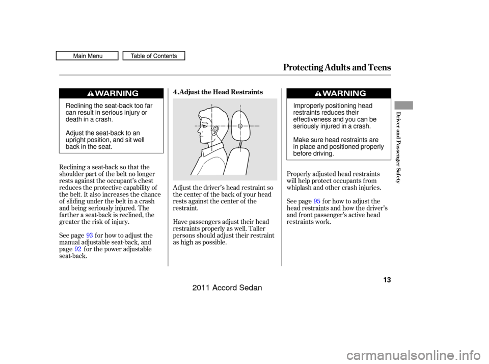 HONDA ACCORD COUPE 2011 8.G User Guide Adjust the driver’s head restraint so
the center of the back of your head
rests against the center of the
restraint.Properly adjusted head restraints
will help protect occupants f rom
whiplash and o