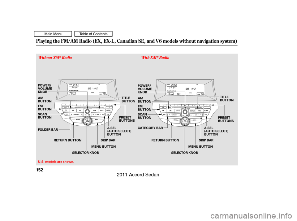 HONDA ACCORD COUPE 2011 8.G Owners Manual Playing the FM/AM Radio (EX, EX-L , Canadian SE, and V6 models without navigation system)
Without XMRadioWith XMRadio
152
MENU BUTTON
TITLE
BUTTON
MENU BUTTON POWER/
VOLUME
KNOB
AM
BUTTON
U.S. models 