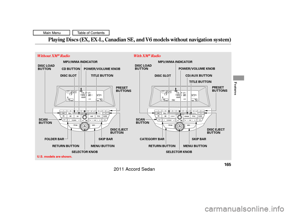 HONDA ACCORD COUPE 2011 8.G Owners Manual Playing Discs (EX, EX-L, Canadian SE, and V6 models without navigation system)
Features
Without XMRadioWith XMRadio
165
SCAN
BUTTON
MENU BUTTON
RETURN BUTTON
DISC LOAD
BUTTON
CD BUTTON
SCAN
BUTTONMENU