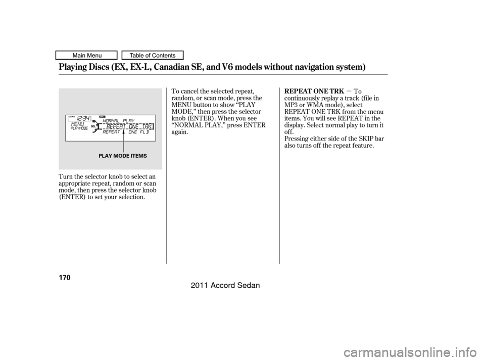 HONDA ACCORD COUPE 2011 8.G Owners Manual µ
Turn the selector knob to select an
appropriate repeat, random or scan
mode, then press the selector knob
(ENTER) to set your selection. To cancel the selected repeat,
random, or scan mode, press 