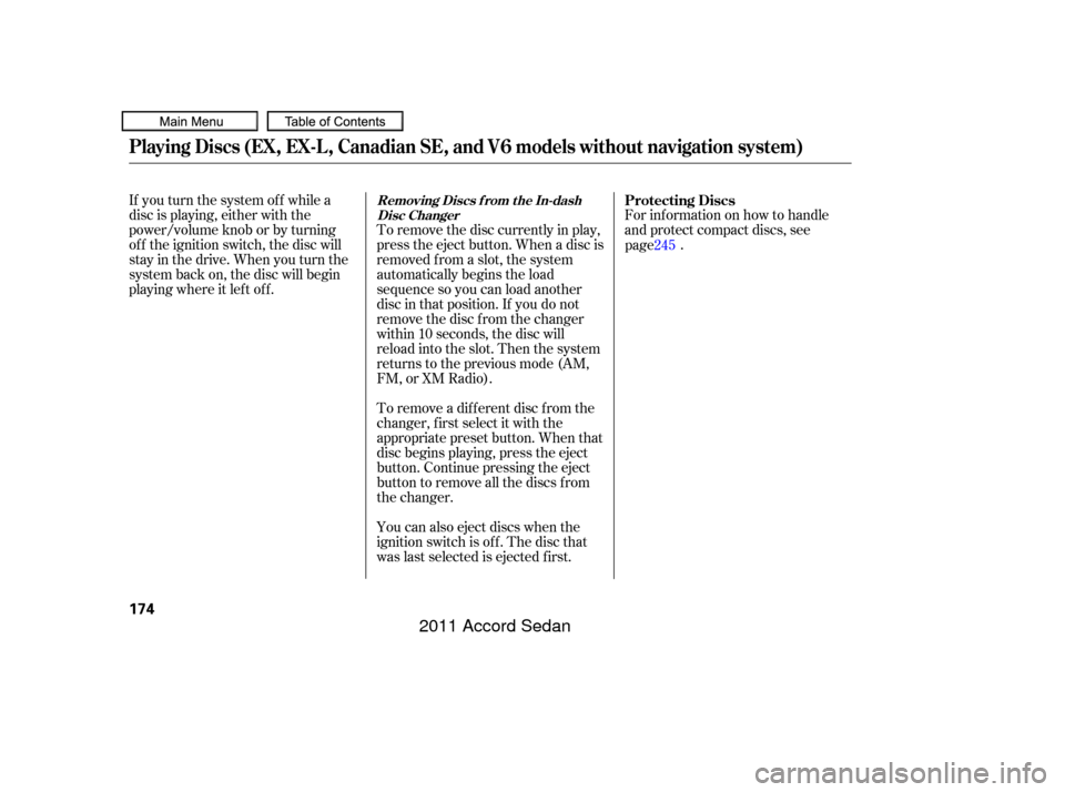 HONDA ACCORD COUPE 2011 8.G Owners Manual If you turn the system of f while a
disc is playing, either with the
power/volume knob or by turning
of f the ignition switch, the disc will
stay in the drive. When you turn the
system back on, the di