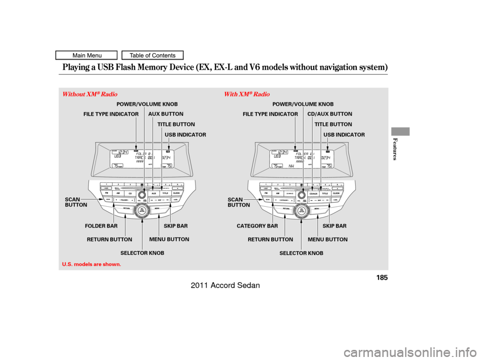 HONDA ACCORD COUPE 2011 8.G Owners Manual Playing a USB Flash Memory Device (EX, EX-L and V6 models without navigation system)
Features
Without XMRadioWith XMRadio
185
SCAN
BUTTON
MENU BUTTONSKIP BAR SCAN
BUTTON
MENU BUTTONSKIP BAR
TITLE BUTT