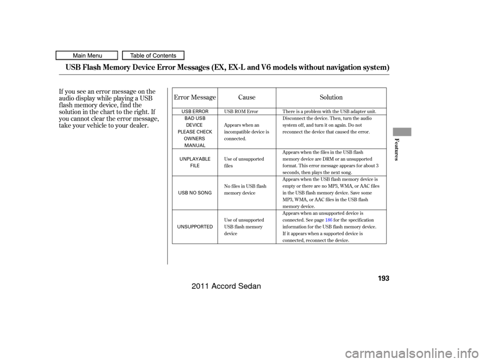 HONDA ACCORD COUPE 2011 8.G Owners Manual If you see an error message on the
audio display while playing a USB
f lash memory device, f ind the
solution in the chart to the right. If
you cannot clear the error message,
take your vehicle to you