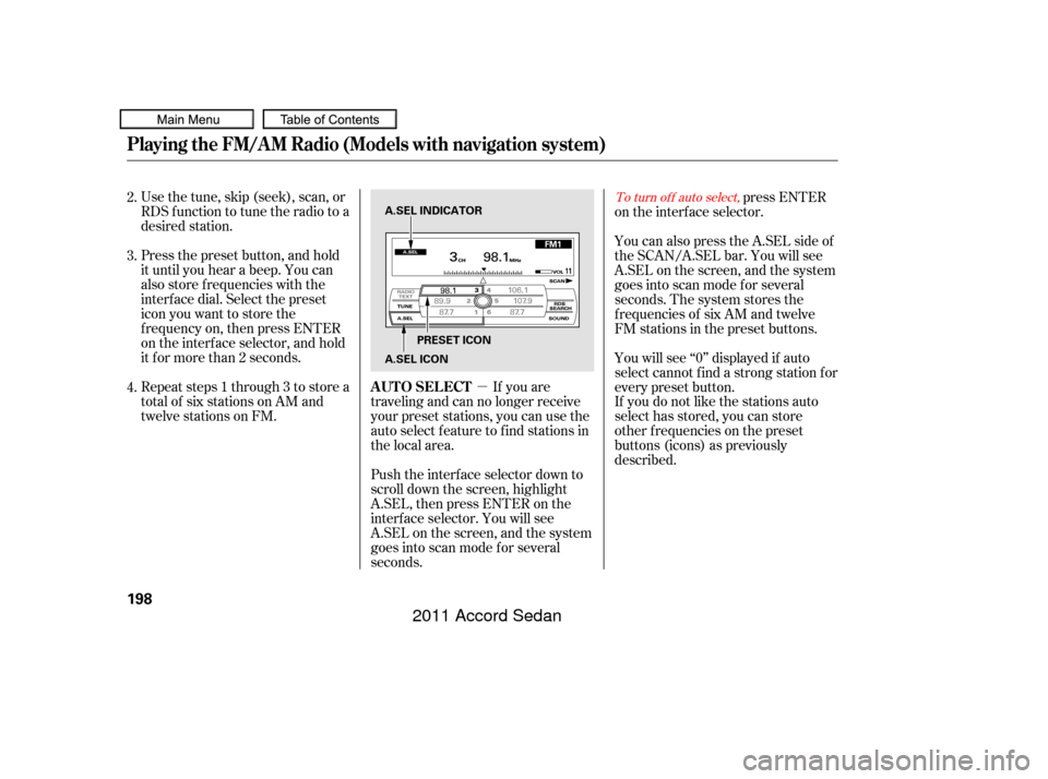 HONDA ACCORD COUPE 2011 8.G Owners Manual µIf you are
traveling and can no longer receive
your preset stations, you can use the
auto select feature to find stations in
the local area.
Usethetune,skip(seek),scan,or
RDS function to tune the r