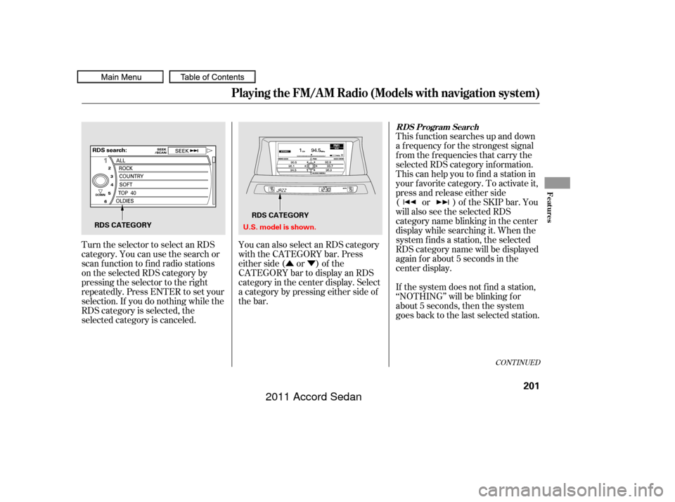 HONDA ACCORD COUPE 2011 8.G Owners Manual ÛÝ
CONT INUED
This f unction searches up and down
a f requency f or the strongest signal
f rom the f requencies that carry the
selected RDS category inf ormation.
This can help you to find a stati