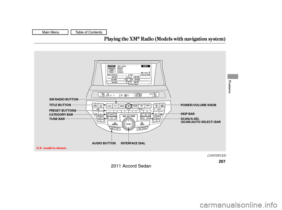 HONDA ACCORD COUPE 2011 8.G Owners Manual CONT INUED
Playing the XMRadio (Models with navigation system)
Features
207
AUDIO BUTTON INTERFACE DIAL
CATEGORY BAR PRESET BUTTONS XM RADIO BUTTON
SKIP BAR
POWER/VOLUME KNOB
U.S. model is shown. SCAN