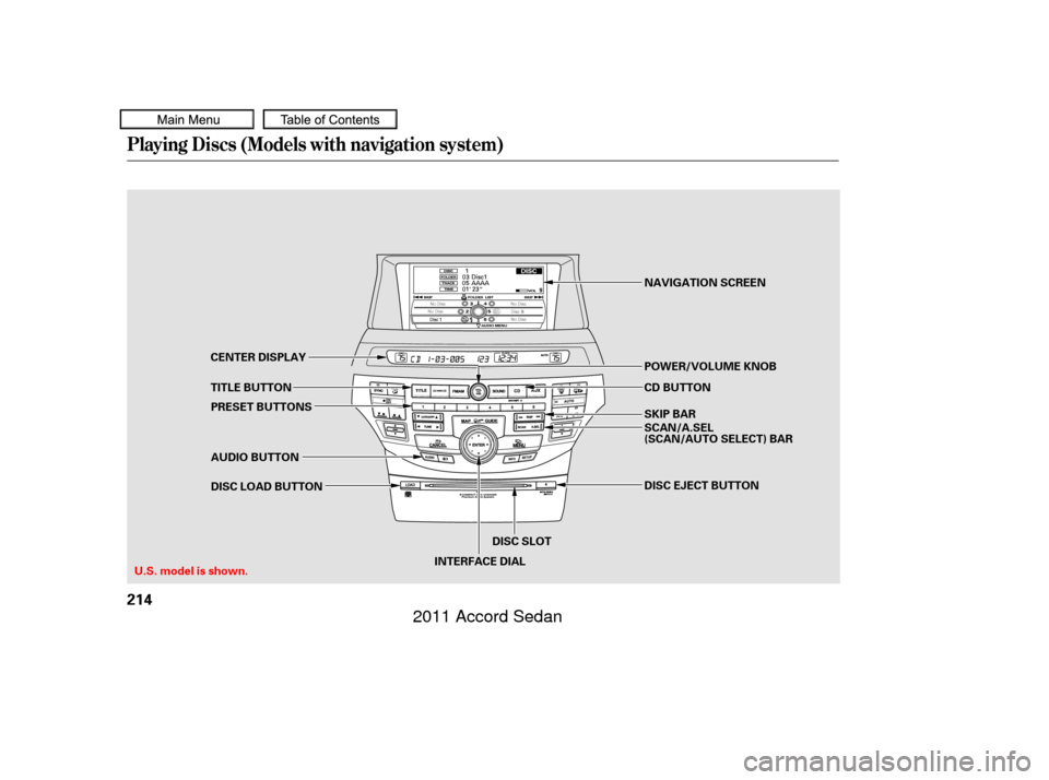 HONDA ACCORD COUPE 2011 8.G Owners Manual Playing Discs (Models with navigation system)
214
CENTER DISPLAY
TITLE BUTTON
U.S. model is shown. AUDIO BUTTON PRESET BUTTONS
DISC LOAD BUTTON
INTERFACE DIALDISC SLOT DISC EJECT BUTTON POWER/VOLUME K