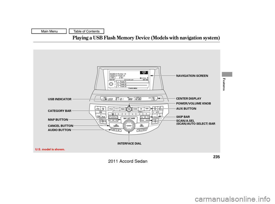 HONDA ACCORD COUPE 2011 8.G Owners Manual Playing a USB Flash Memory Device (Models with navigation system)
Features
235
SKIP BAR
CENTER DISPLAY
CANCEL BUTTON
AUDIO BUTTON MAP BUTTON
CATEGORY BAR
USB INDICATOR
AUX BUTTON
U.S. model is shown. 