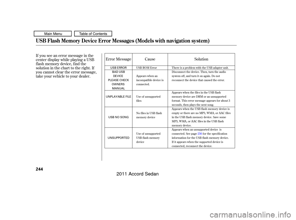 HONDA ACCORD COUPE 2011 8.G Owners Manual If you see an error message in the
center display while playing a USB
f lash memory device, f ind the
solution in the chart to the right. If
you cannot clear the error message,
take your vehicle to yo