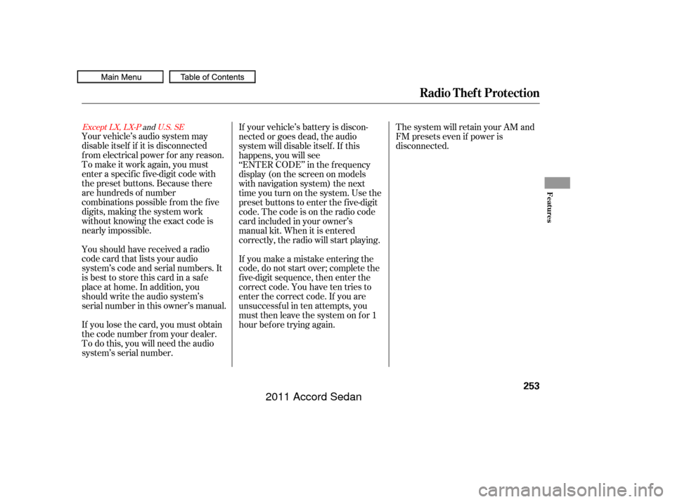 HONDA ACCORD COUPE 2011 8.G Owners Manual Your vehicle’s audio system may
disable itself if it is disconnected
f rom electrical power f or any reason.
To make it work again, you must
enter a specif ic f ive-digit code with
the preset button