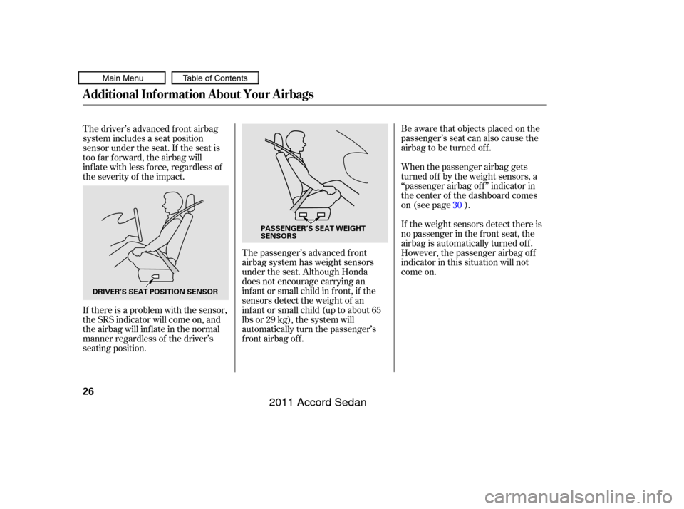 HONDA ACCORD COUPE 2011 8.G Owners Manual Be aware that objects placed on the
passenger’s seat can also cause the
airbag to be turned off.
When the passenger airbag gets
turned of f by the weight sensors, a
‘‘passenger airbag of f ’†HONDA ACCORD COUPE 2011 8.G Owners Manual Be aware that objects placed on the
passenger’s seat can also cause the
airbag to be turned off.
When the passenger airbag gets
turned of f by the weight sensors, a
‘‘passenger airbag of f ’â€