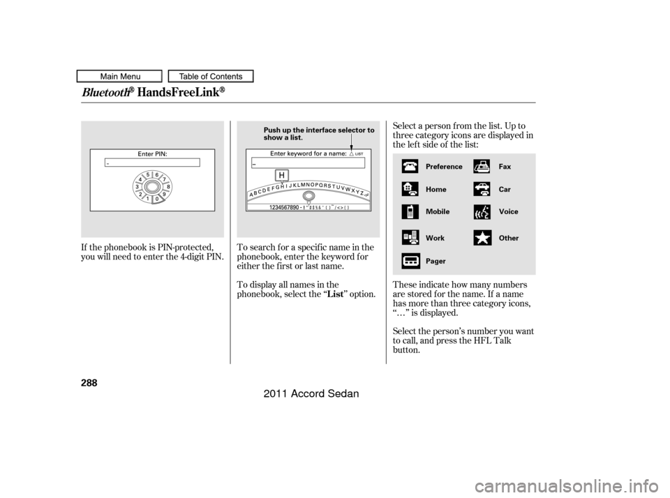 HONDA ACCORD COUPE 2011 8.G Owners Manual Select a person f rom the list. Up to
three category icons are displayed in
the lef t side of the list:
Select the person’s number you want
to call, and press the HFL Talk
button. These indicate how