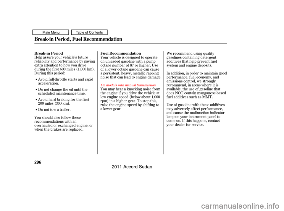 HONDA ACCORD COUPE 2011 8.G Owners Manual Help assure your vehicle’s f uture
reliability and perf ormance by paying
extra attention to how you drive
during the f irst 600 miles (1,000 km).
During this period:Avoid full-throttle starts and r