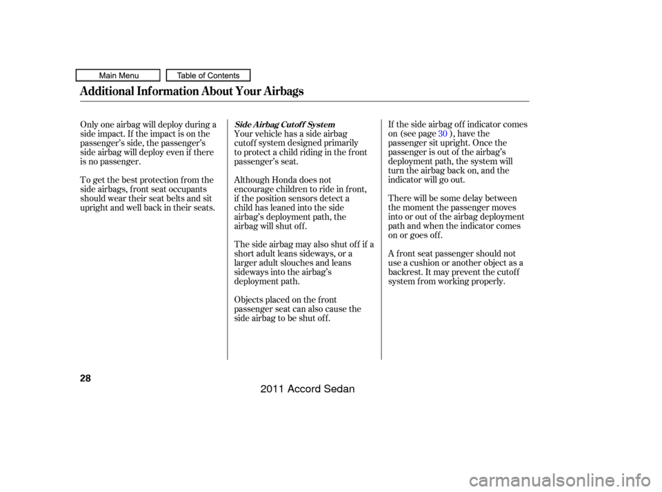 HONDA ACCORD COUPE 2011 8.G Owners Guide If the side airbag of f indicator comes
on (see page ), have the
passenger sit upright. Once the
passenger is out of the airbag’s
deployment path, the system will
turn the airbag back on, and the
in