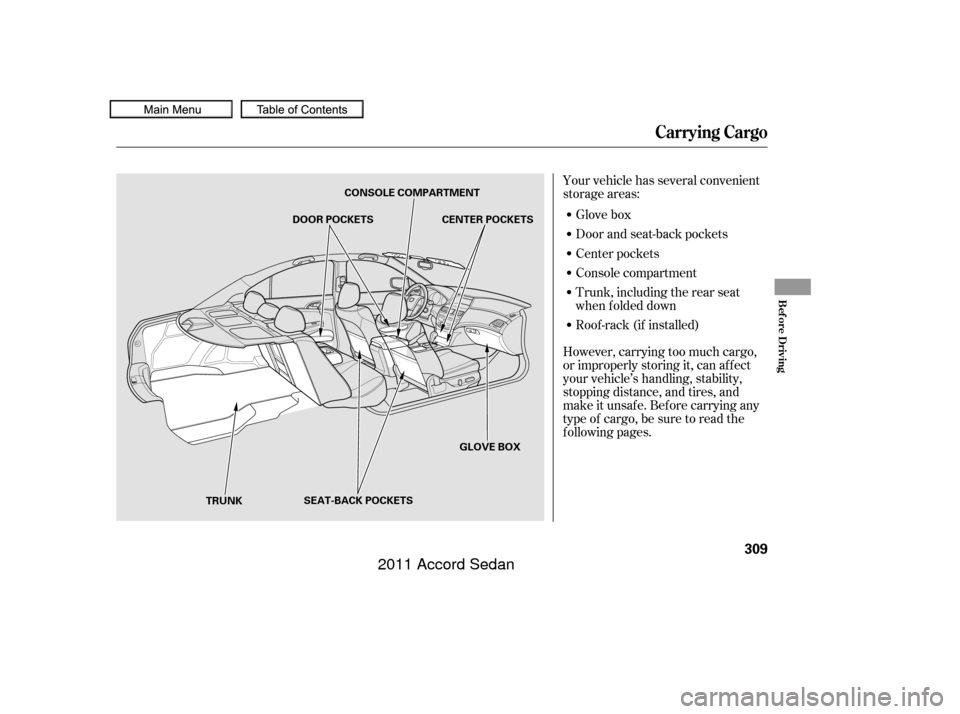 HONDA ACCORD COUPE 2011 8.G Owners Manual Your vehicle has several convenient
storage areas:Glove box
Door and seat-back pockets
Center pockets
Console compartment
Trunk, including the rear seat
when f olded down
Roof -rack (if installed)
How