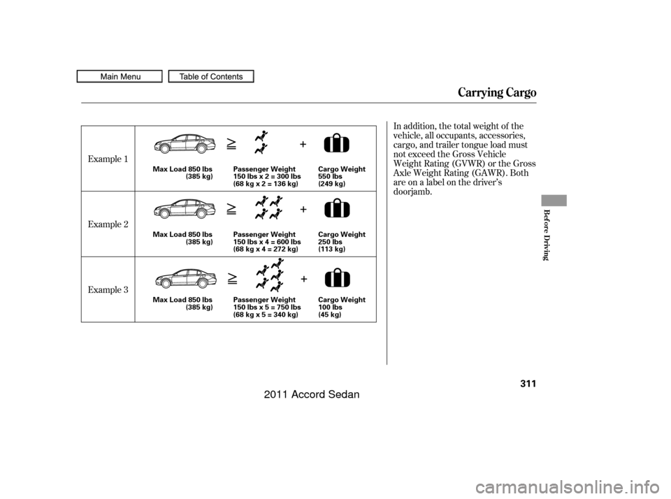 HONDA ACCORD COUPE 2011 8.G Owners Manual In addition, the total weight of the
vehicle, all occupants, accessories,
cargo, and trailer tongue load must
not exceed the Gross Vehicle
Weight Rating (GVWR) or the Gross
Axle Weight Rating (GAWR). 