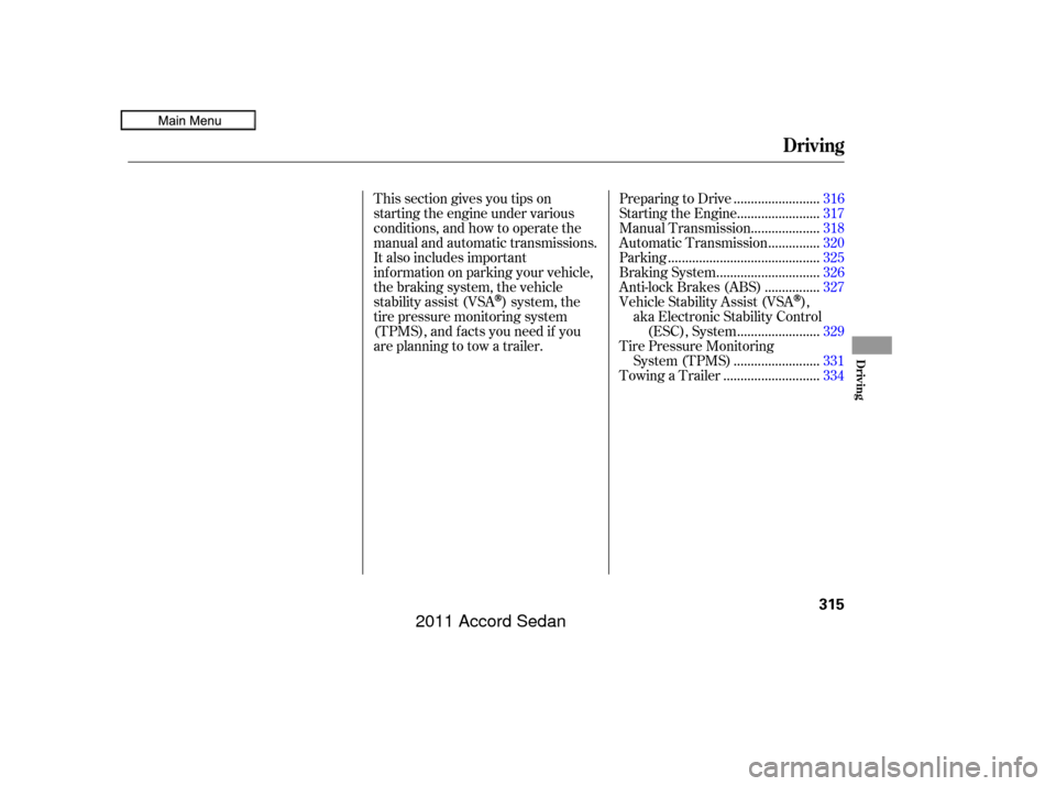 HONDA ACCORD COUPE 2011 8.G Owners Manual This section gives you tips on
starting the engine under various
conditions, and how to operate the
manual and automatic transmissions.
It also includes important
information on parking your vehicle,
