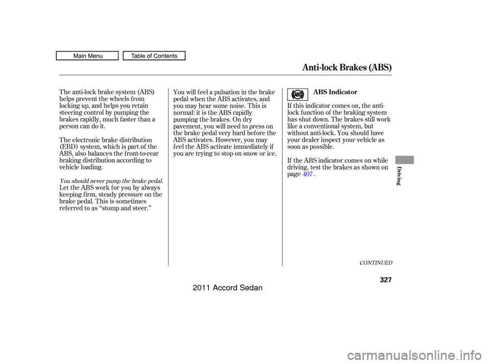 HONDA ACCORD COUPE 2011 8.G Owners Manual If this indicator comes on, the anti-
lock f unction of the braking system
has shut down. The brakes still work
like a conventional system, but
without anti-lock. You should have
your dealer inspect y