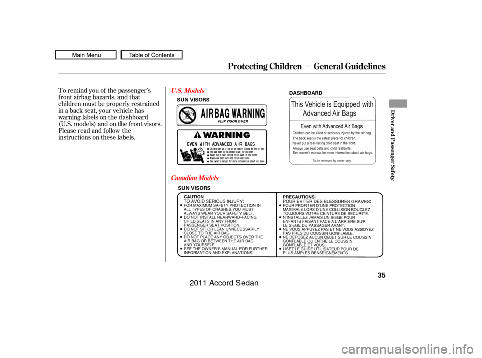 HONDA ACCORD COUPE 2011 8.G Owners Guide µ
To remind you of the passenger’s
f ront airbag hazards, and that
children must be properly restrained
in a back seat, your vehicle has
warninglabelsonthedashboard
(U.S. models) and on the f ront